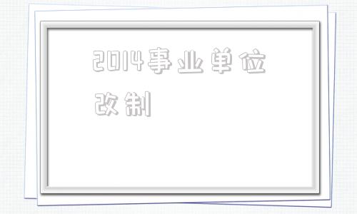 2014事业单位改制(事业单位补缴2014社保)