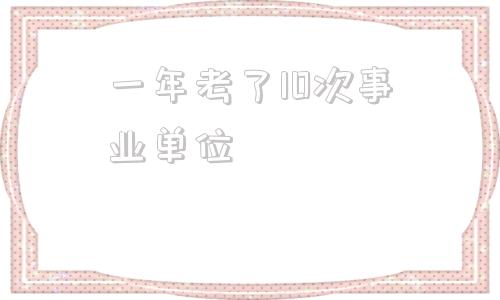 一年考了10次事业单位(2022年事业单位大调整)